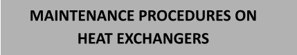 MAINTENANCE PROCEDURES ON HEAT EXCHANGERS