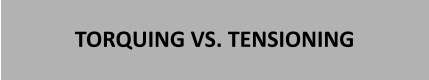 TORQUING VS. TENSIONING